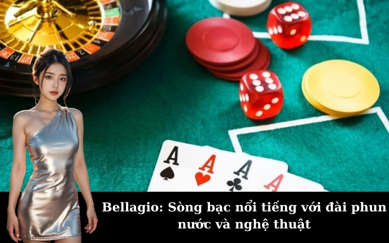 Bellagio: Sòng bạc nổi tiếng với đài phun nước và nghệ thuật