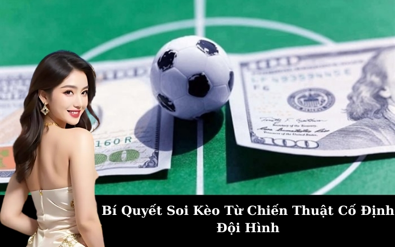 Bí Quyết Soi Kèo Từ Chiến Thuật Cố Định Đội Hình