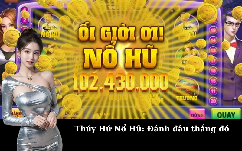 Thủy Hử Nổ Hũ: Đánh đâu thắng đó