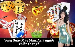 Vòng Quay May Mắn Ai là người chiến thắng