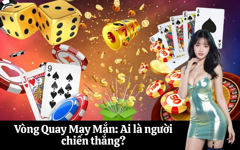 Vòng Quay May Mắn Ai là người chiến thắng