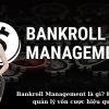 Bankroll Management là gì? Kỹ năng quản lý vốn cược hiệu quả.