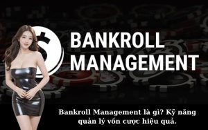 Bankroll Management là gì? Kỹ năng quản lý vốn cược hiệu quả.