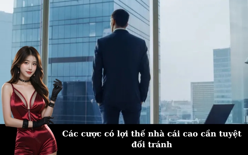 Các cược có lợi thế nhà cái cao cần tuyệt đối tránh