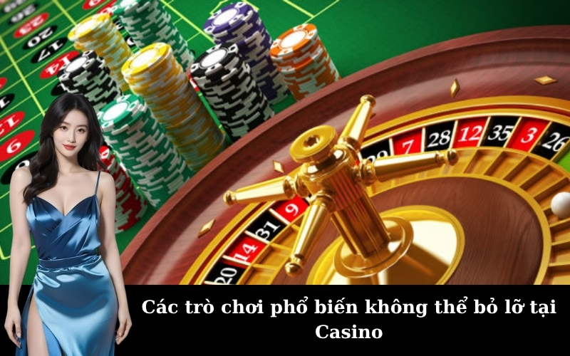 Các trò chơi phổ biến không thể bỏ lỡ tại Casino