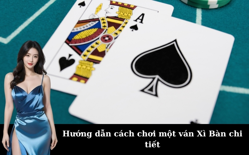 Hướng dẫn cách chơi một ván Xì Bàn chi tiết