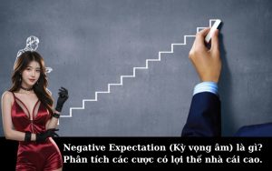 Negative Expectation (Kỳ vọng âm) là gì? Phân tích các cược có lợi thế nhà cái cao.