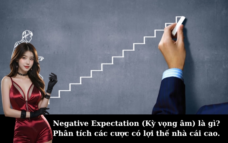 Negative Expectation (Kỳ vọng âm) là gì? Phân tích các cược có lợi thế nhà cái cao.