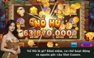 Nổ Hũ là gì? Khái niệm, cơ chế hoạt động và nguồn gốc của Slot Games.