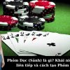 Phỏm Dọc (Sảnh) là gì? Khái niệm Phỏm liên tiếp và cách tạo Phỏm Dọc.
