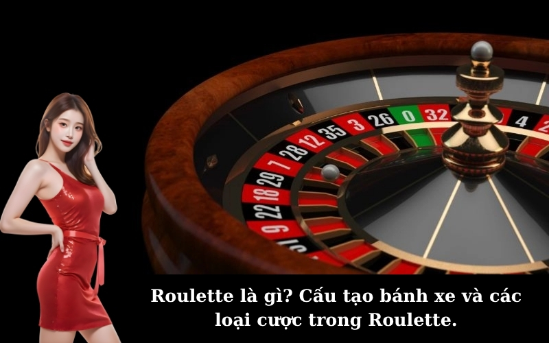Roulette là gì? Cấu tạo bánh xe và các loại cược trong Roulette.