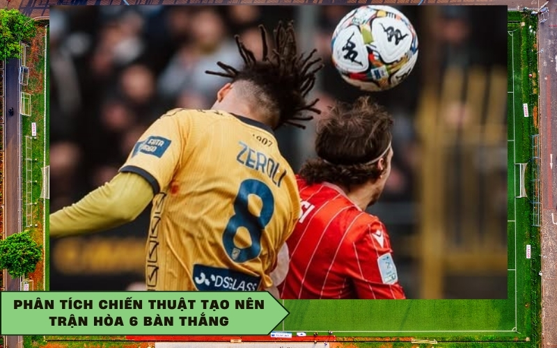 Phân tích chiến thuật tạo nên trận hòa 6 bàn thắng
